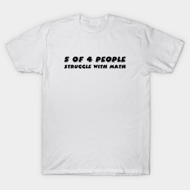 5 of 4 People Struggle with Math T-Shirt by 101univer.s